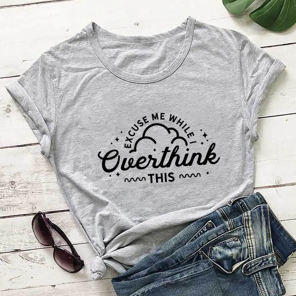 Excuse Me While I Overthink This 100%Cotton Women's Tshirt Unisex Funny Summer T Shirt Sarcastic Tee Mental Health Shirt