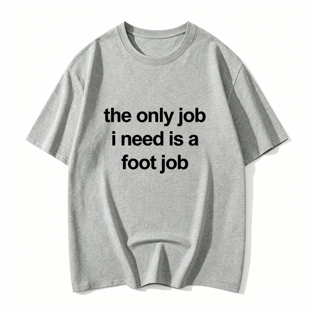 The Only Job I Need Is A Foot Job WOMEN Print T Shirts Round Neck Letters Tops Tee Vintage Harajuku Clothes