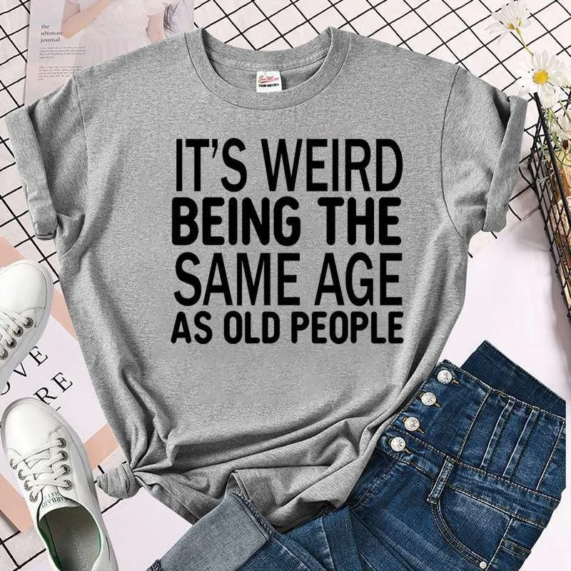 

Cool It's Weird Being The Same Age As Old People Print T-shirt For Women Summer Fashion Casual T-shirts Short Sleeve Tee Tops