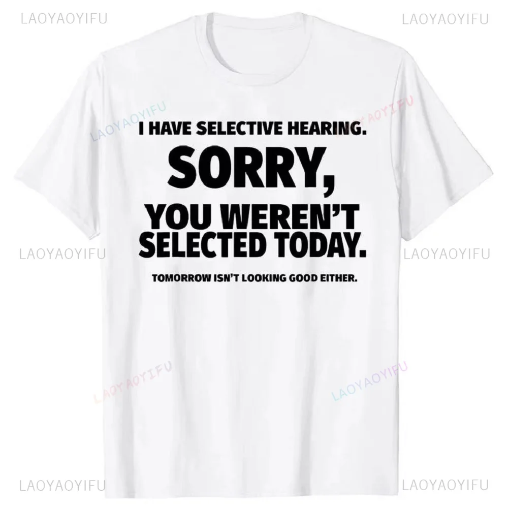 Novelty I Have Selective Hearing You Weren't Selected T Shirt Graphic Short Sleeve Husband Great Gifts Summer New Arrival Tee