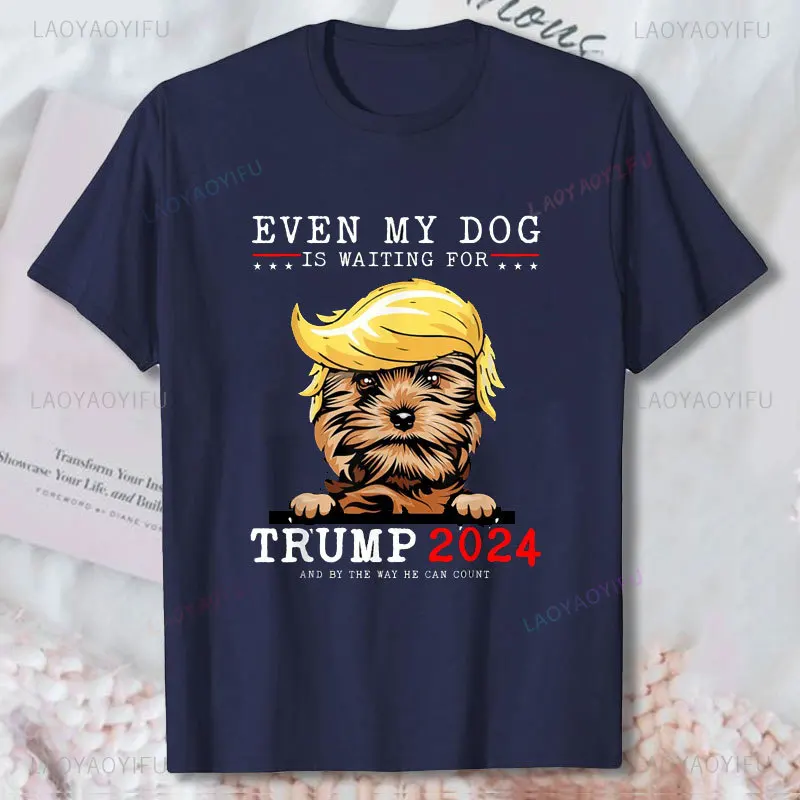 New Limited Yorkie Dog Even My Dog Is Waiting for Trump 2024 T-Shirt Humor Style Printed T Shirt Cotton Comfort Unisex T Shirts