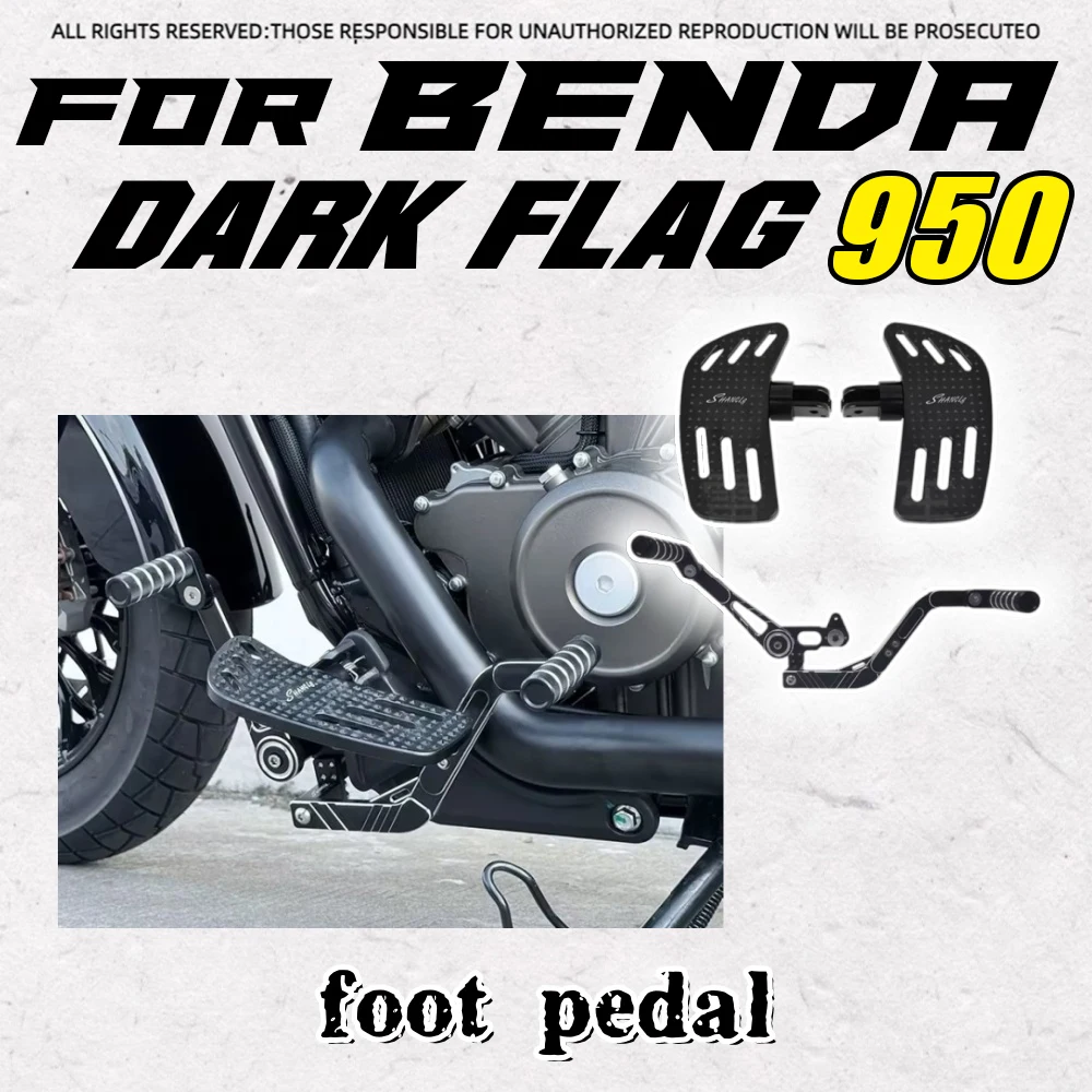 

For BENDA DARK FLAG 500/950 modify the front and rear adjustable aluminum shift levers and enlarged pedals