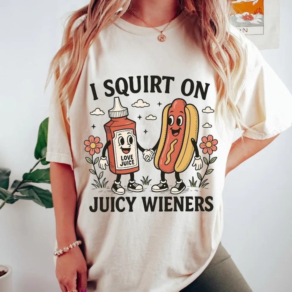 I Squirt on Juicy Wieners T-Shirt Raunchy Humor Dirty Joke Funny Meme Graphic Tee Men Women Novelty Streetwear Women Clothing