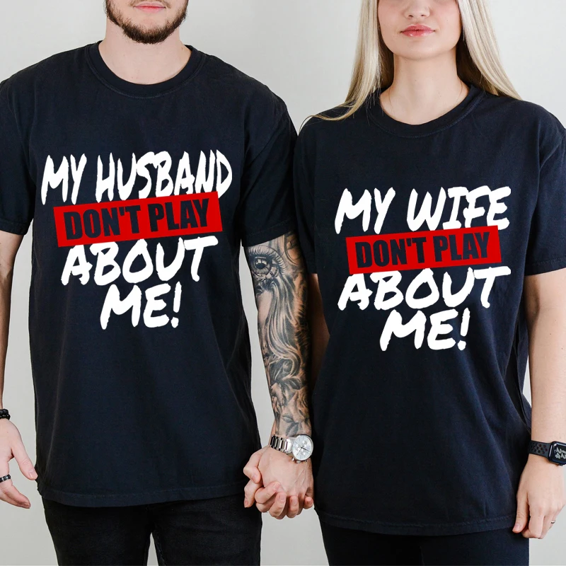 My Husband Don\'t Play about Me Tee Shirts My Wife Don\'t Play about Me Women Unsiex T-shirts Couple Matching Outfits Tshirt Tops