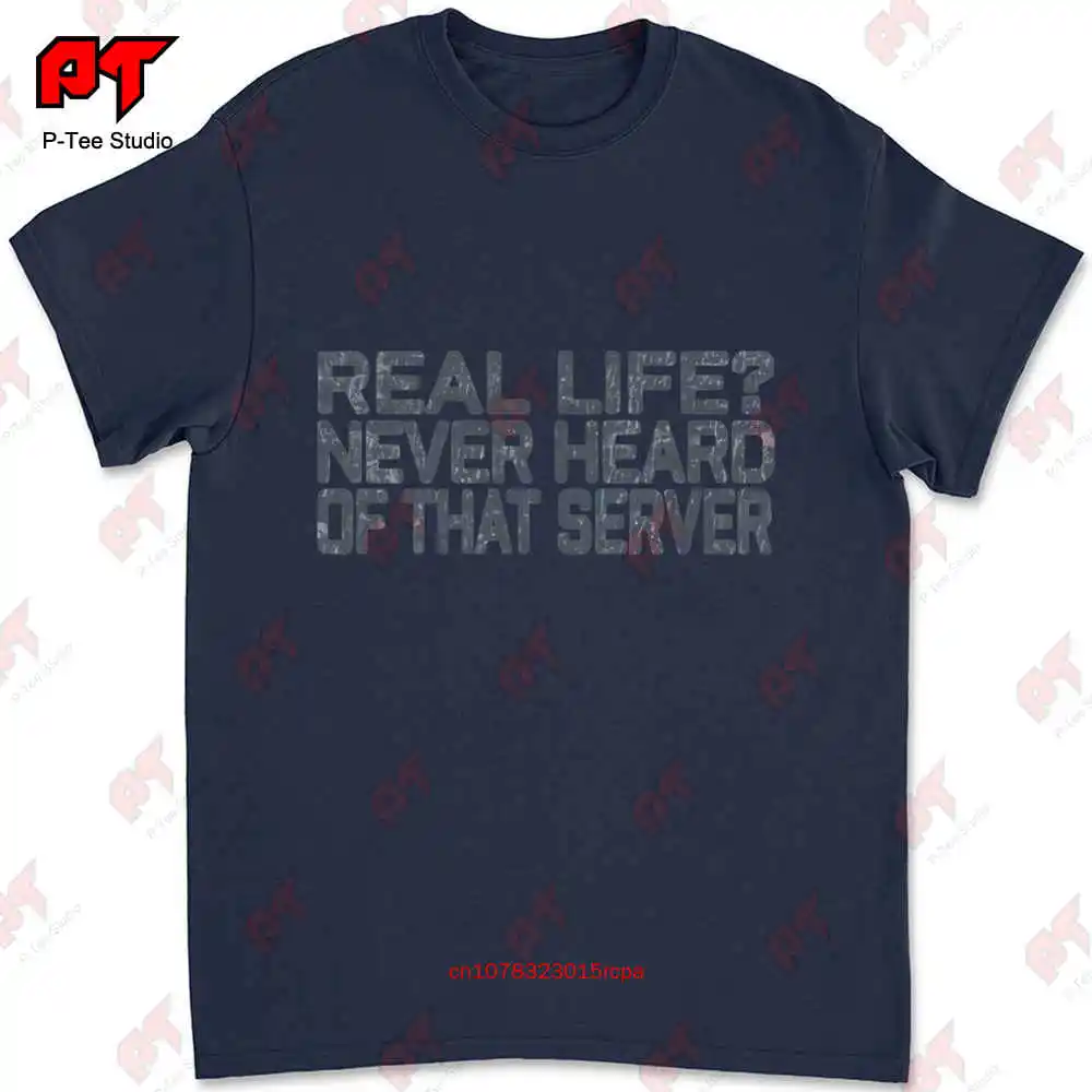 Real Life Never Heard Of That Server T-shirt 4MUI