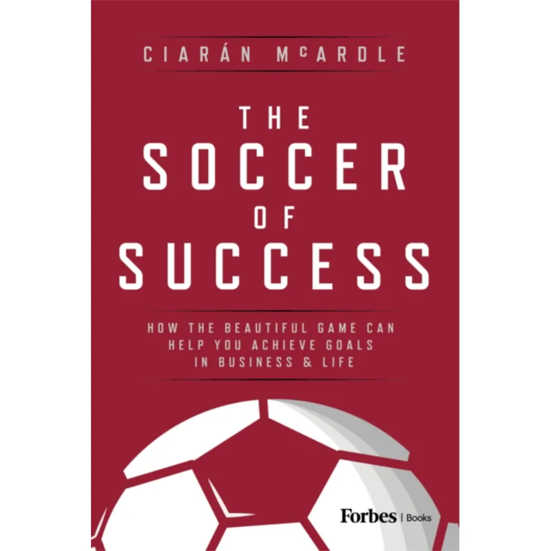 

The Soccer Of Success How The Beautiful Game Can Help You Achieve Goals In Business And Life Ciaran McArdle 9798887505237