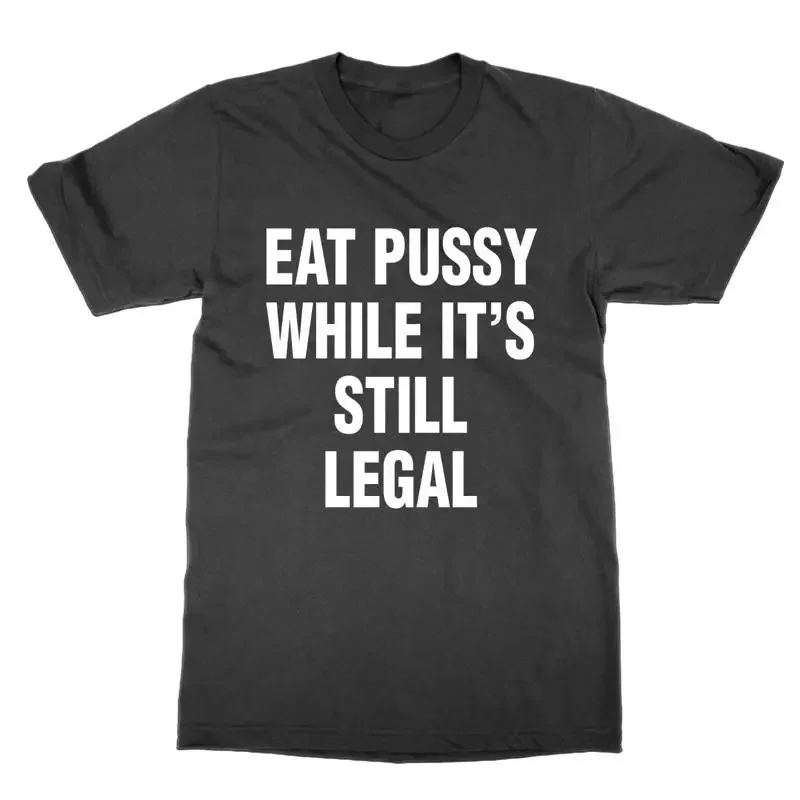 Food Pussy While It s Still Legal T Shirt Funny Statement Tee