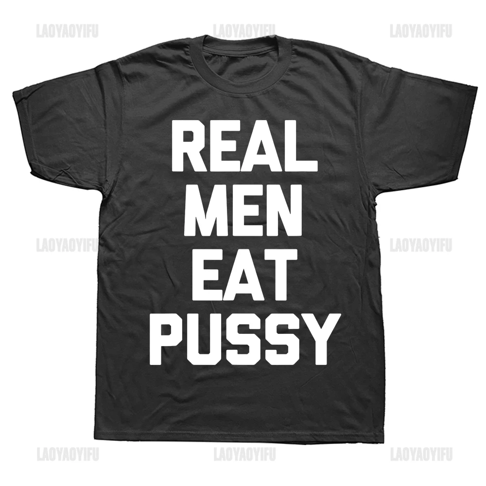 Funny T Shirt Men Print Tops Real Men Eat Pussy Saying Sarcastic Novelty Sex Birthday Gifts Style T-shirt Mens Clothing Cotton