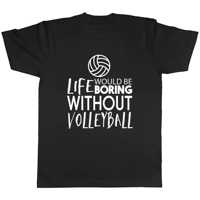 

Life would be Boring without Volleyball Mens Unisex T-Shirt Tee