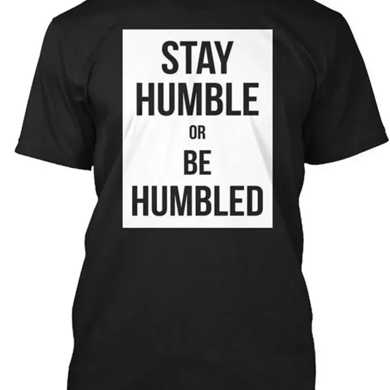 Stay Humble Or Be Humbled Black Shi Size Premium T Shirt M 2XL