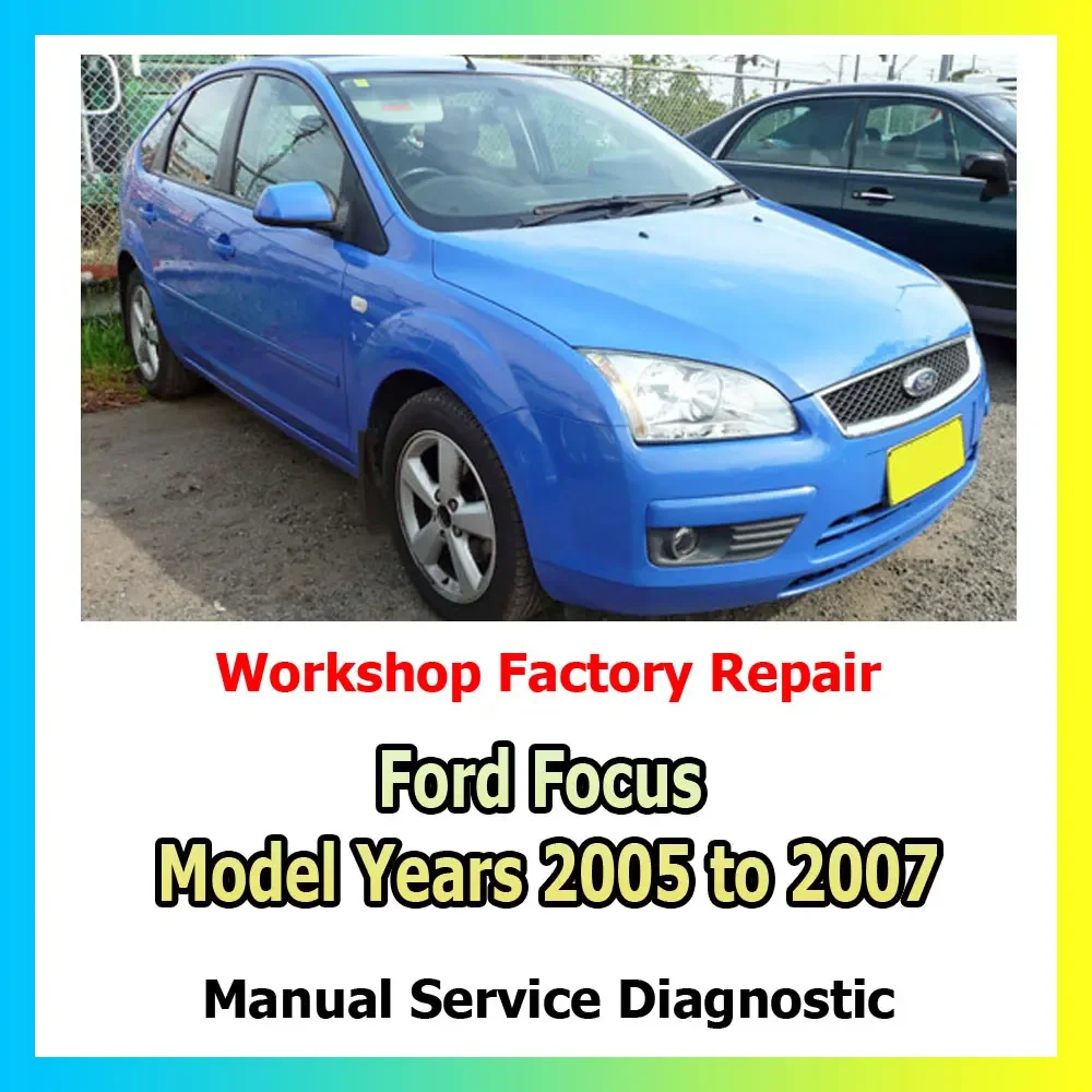 Ford Focus Model Years 2005 to 2007 Factory Service Manual for engine, gearbox, driveline, chassis, suspension, brakes, wiring