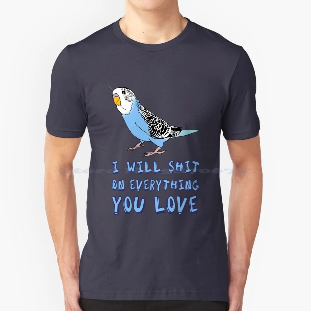 I Will Shit On Everything You Love-Blue Budgie T Shirt 100% Cotton Tee Parrot Cute Kwaii Blue Parakeet Funny Birb Memes Doodle