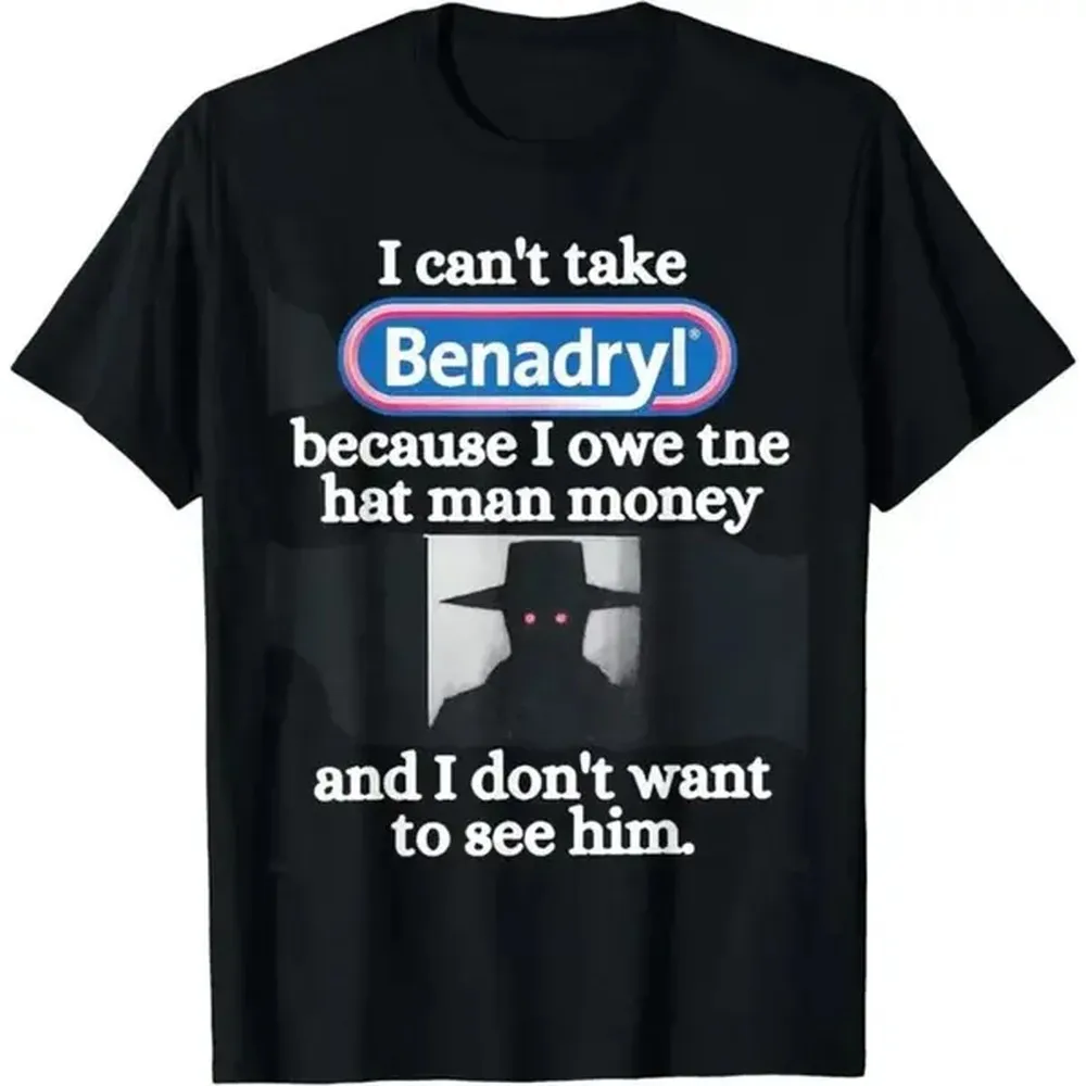 [100% Cotton] Comfort Cotton Short Cotton Short Sleeve I Can'TTake Benadryl Because I Owe The Hat Man T-Shirt For Men Women T-Shirt For Men And Women