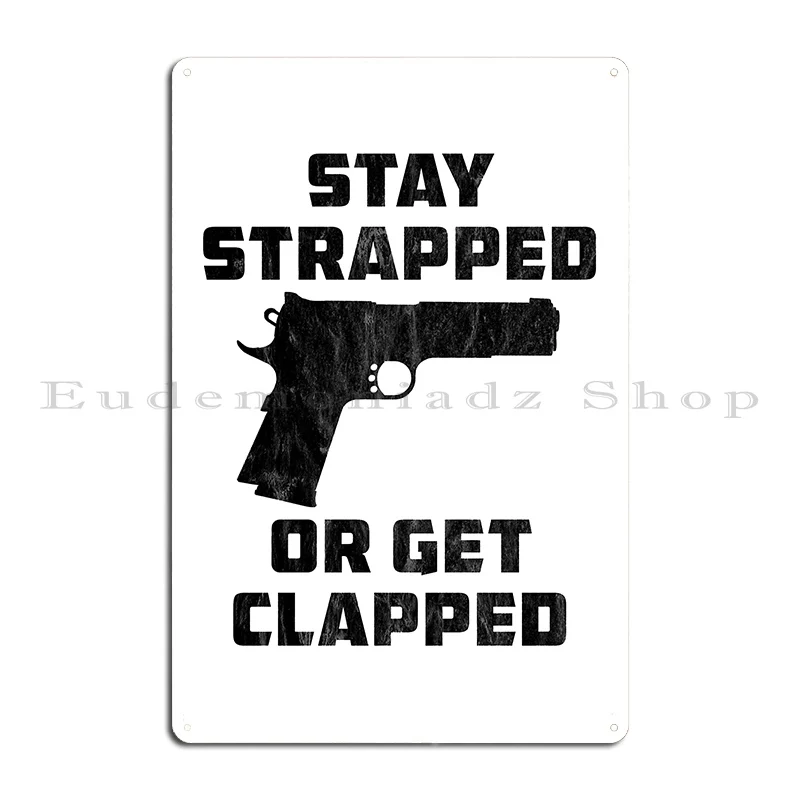 Stay Strapped Or Get Clapped Metal Plaque Poster Pub Retro Garage Kitchen Iron Tin Sign Poster