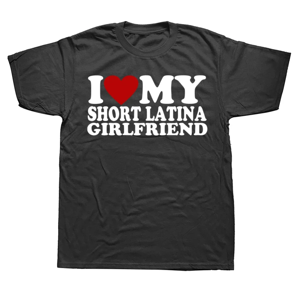 Summer Graphic Cotton Streetwear Short Sleeve Birthday Gifts T-shirt Funny I Love My Short Latina Girlfriend T Shirts Mens Cloth