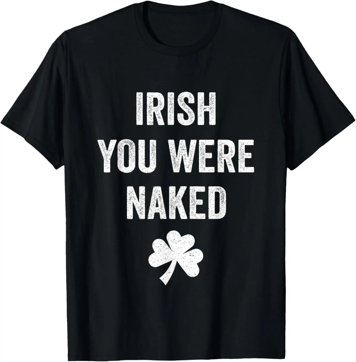 

St Pattys Clover Men Saint Patricks Day Irish You Were Naked T-Shirt