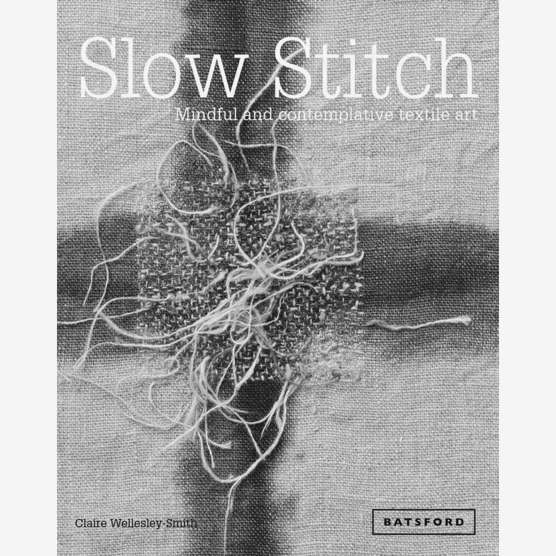 

Slow Stitch Mindful And Contemplative Textile Art Claire WellesleySmith Batsford 9781849942997 Book