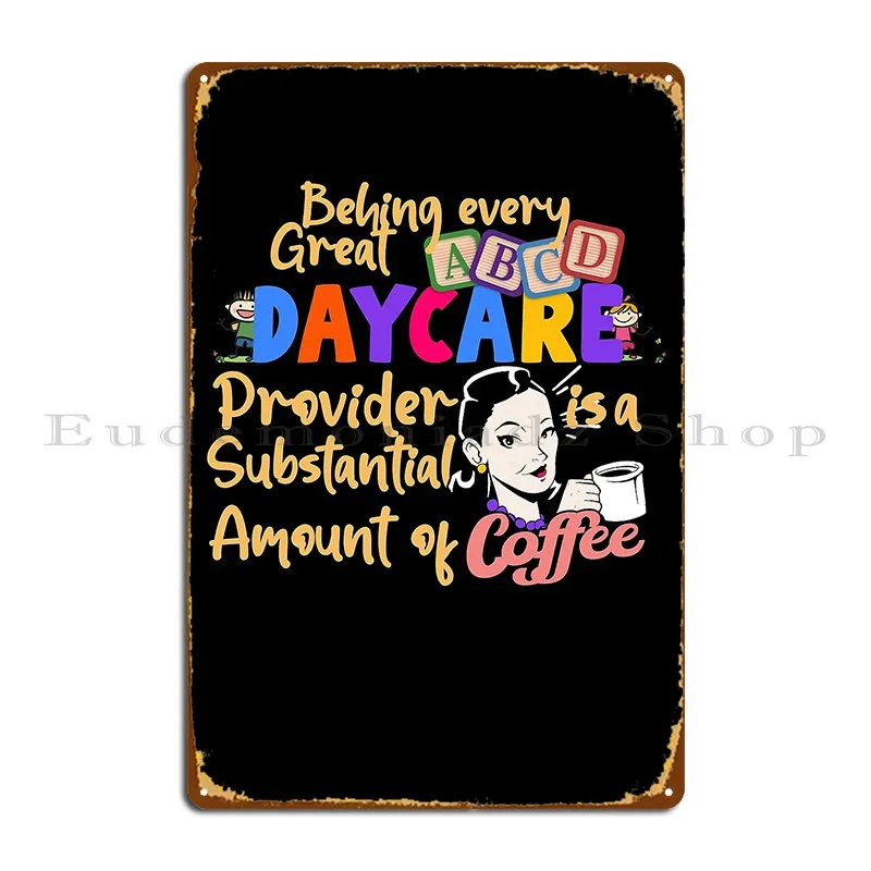 Behing Every Great Daycare Provider Coffee Lover Metal Sign Party Designer Cinema Mural Bar Tin Sign Poster