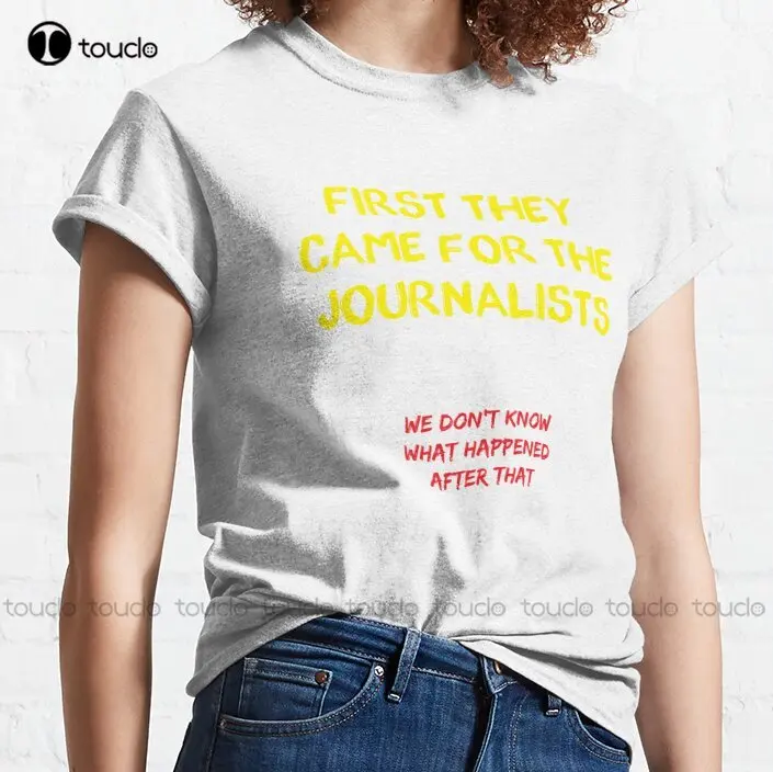 First They Came For The Journalists Classic T-Shirt White Tshirts Custom Aldult Teen Unisex Digital Printing Tee Shirts Xs-5Xl