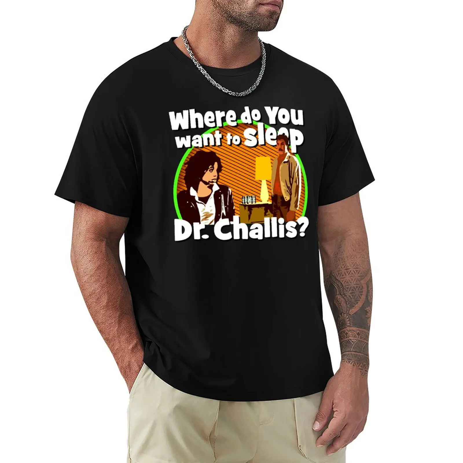 Where do you want to sleep Dr. Challis? T-Shirt blanks graphic t shirt vintage graphics big and tall t shirts for men