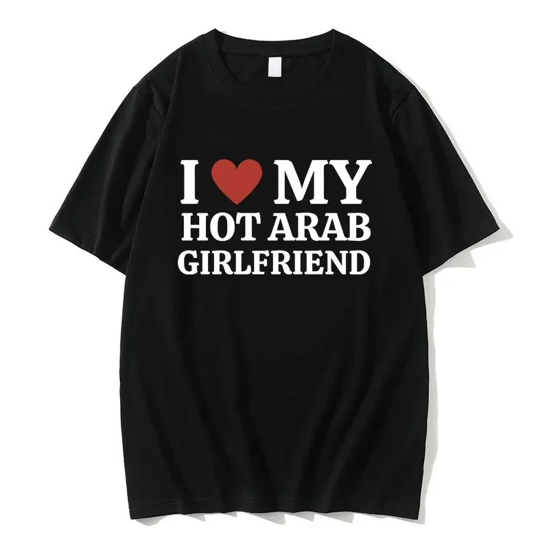 

Funny I Love My Hot Arab Girlfriend Meme Graphic T-shirt Men Women's Fashion Oversized T Shirts Summer Men's 100% Cotton Tshirt