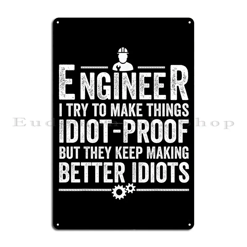 Engineer I Try To Make Things Idiot Proof But They Keep Making Better Idiots Metal Sign Poster Print Living Room Garage