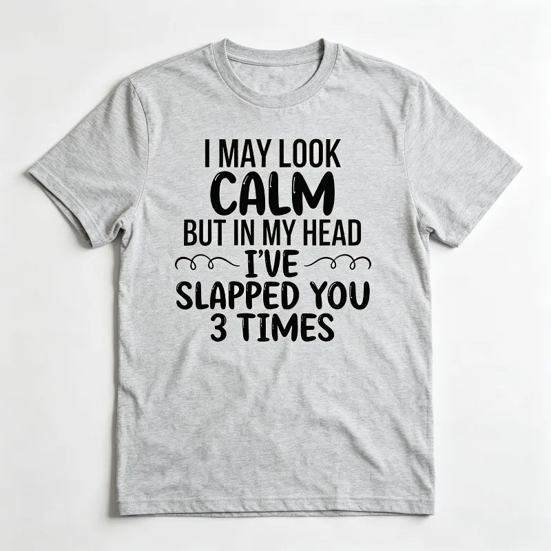 Women’s Funny Sarcastic T-Shirt “I MAY LOOK CALM BUT IN MY HEAD I'VE SLAPPED YOU 3 TIMES” Casual Cotton Top Female Gift Tee