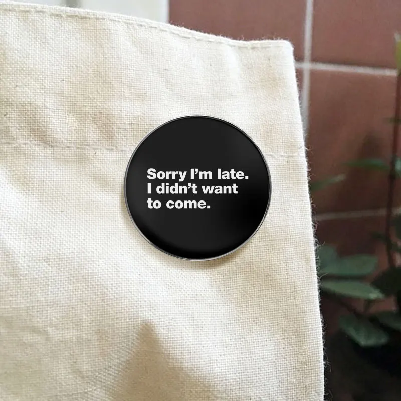 Funny Sorry Im Late I Didnt Want To Come UV Printing Pin Sarcastic Humor Quote Brooch Lapel Badge Gift For Friends