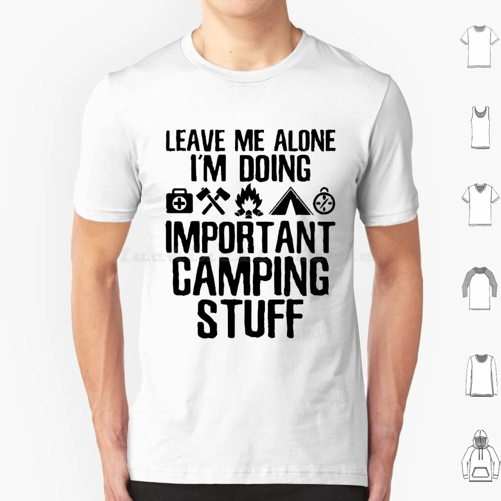 Leave Me Alone I'M Doing Important Camping Stuff | Camping Vibes T Shirt Cotton Men Women Diy Print Camping Dog Gang Mom Dad