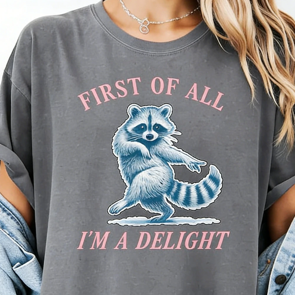 First of All I'm A Delight Shirt Funny Raccoon Tshirt Sarcastic Quote Shirt Fun Animal Raccoon Tee Humor Graphic Women T-Shirt