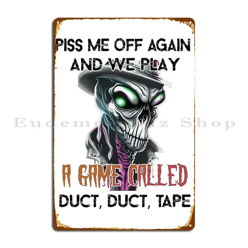 Piss Me Off Again And We Play A Game Called Duct Duct Tape Metal Plaque Poster Club Cinema Design Printing Tin Sign Poster