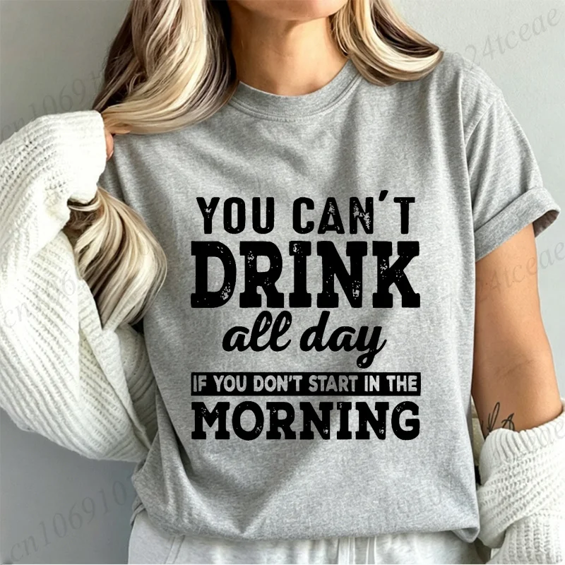 Trendy Fashion Summer T-Shirts You Can't Drink All Day If You Don't Start in The Morning Printed Tshirts Day Drinking Shirt Tops