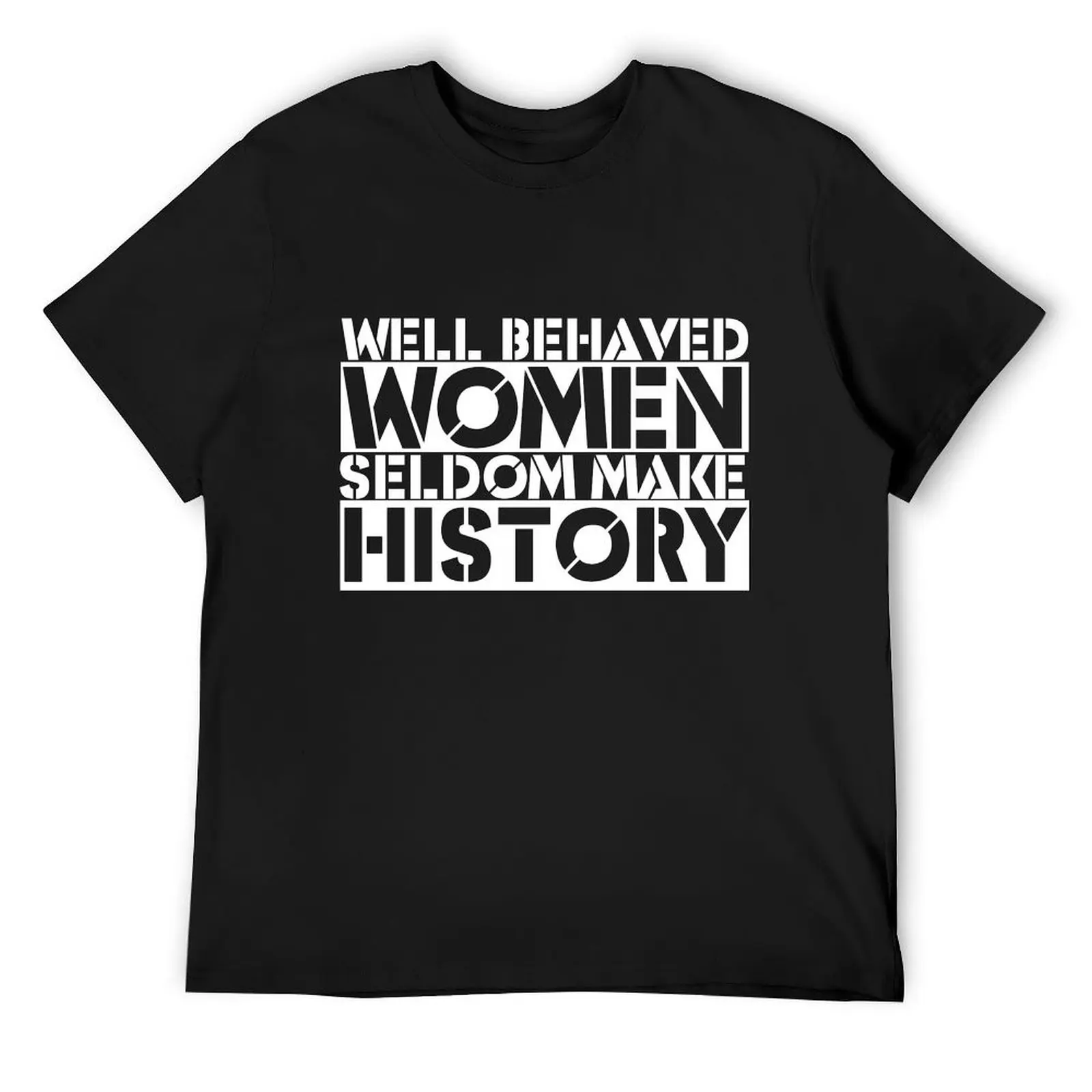 Well behaved women seldom make history feminist saying T-Shirt summer clothes designer shirts mens big and tall t shirts