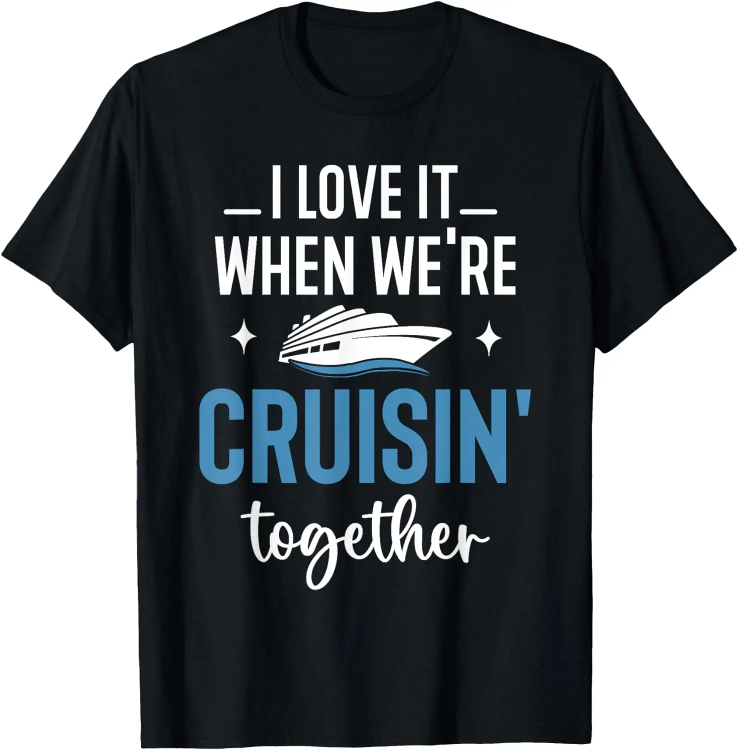 

I Love It When We're Cruising Together Family Trip Cruise T-Shirt