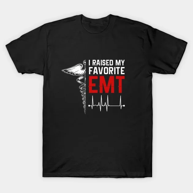 

I Raised My Favorite EMT. Medical Emergency Paramedic T Shirt New 100% Cotton Short Sleeve O-Neck T-shirt Casual Mens Top