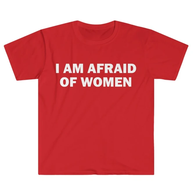 I Am Afraid of Women T-Shirt Humor Gift Funny Meme Shirt Unisex Offensive T-Shirt for Men Street Fashion Tops O-neck Short-sleev