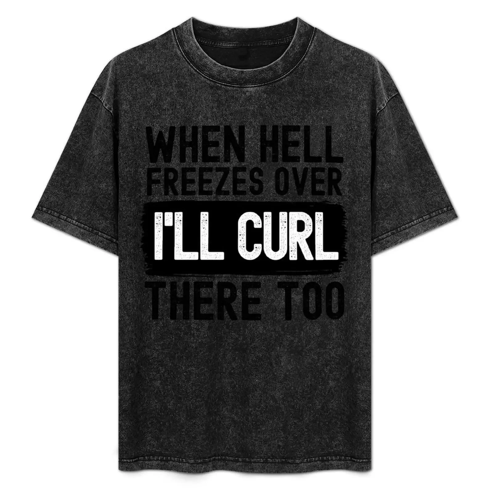 

When Hell Freezes Over I'll Curl There Too T-Shirt football t shirt cotton man t-shirts anime stuff Men's t-shirt