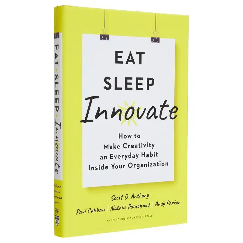 

Eat Sleep Innovate How To Make Creativity An Everyday Habit Inside Your Organization Scott D Anthony 9781633698376
