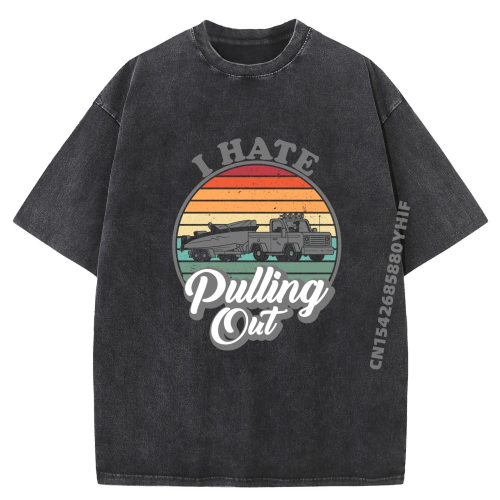 

I Hate Pulling Out Retro Boating Fishing Boat Captain Vintage T Shirts Funny Gifts Mens Loose Washed T Shirt