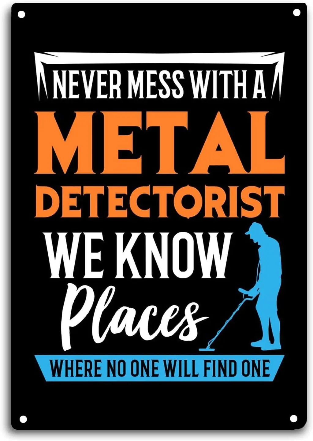 Metal Detecting Tin Sign Room Wall Window Decor Never Mess with a Metal Detectorist We Know Places Where No One Will Find One Fu