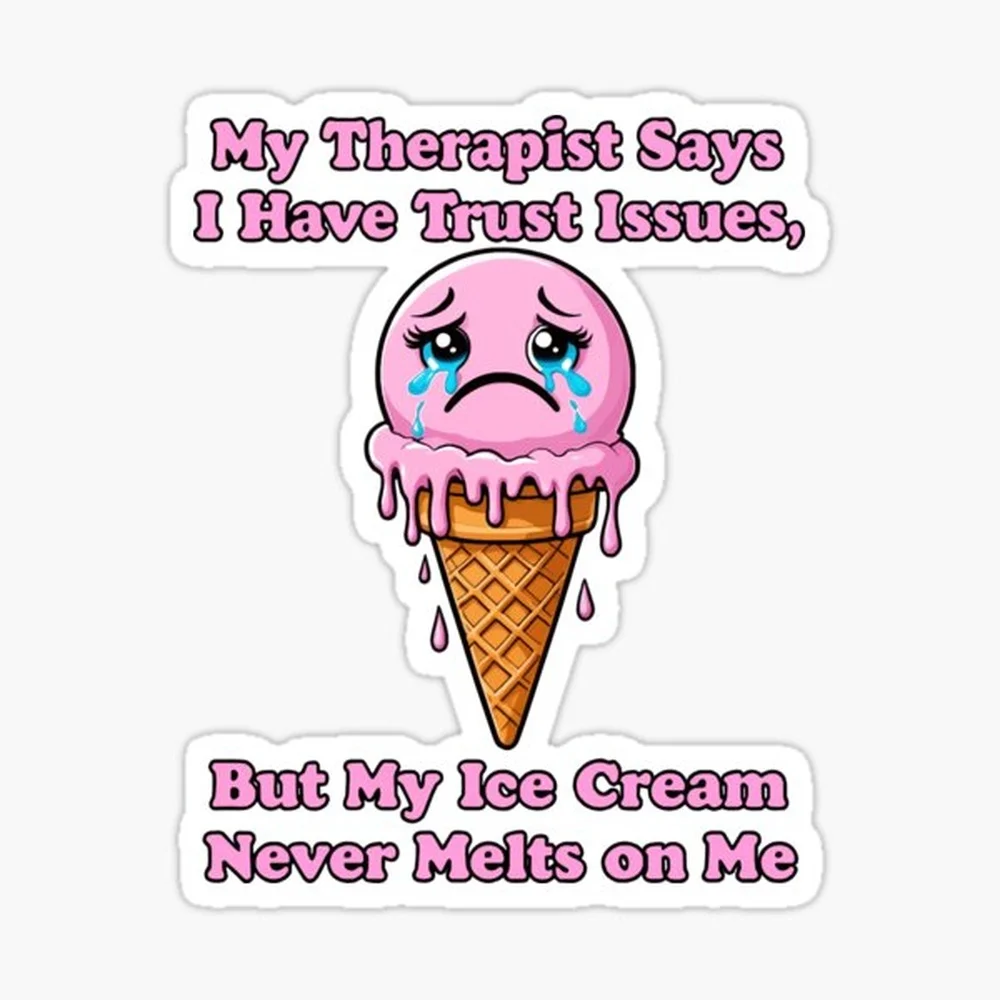 funny inappropriate ICE CREAM My Therapist Says I Have Trust Issues, But My Ice Cream Never Melts on Me Sticker for Laptop Decor