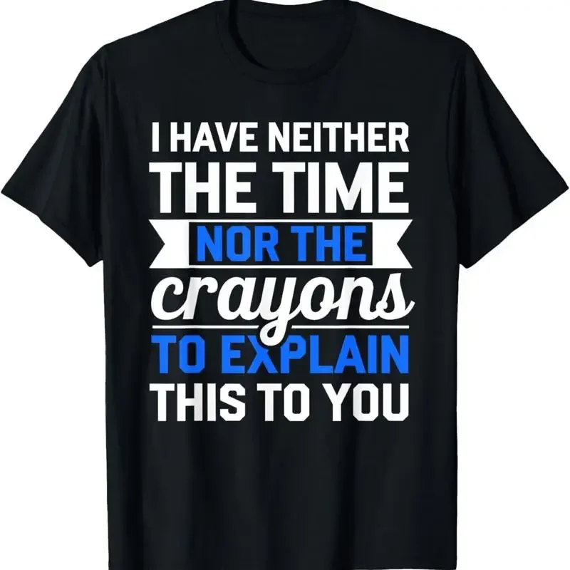 I Have Neither The Time Nor Crayons Funny Quote Sarcasm T Shirt Sweat