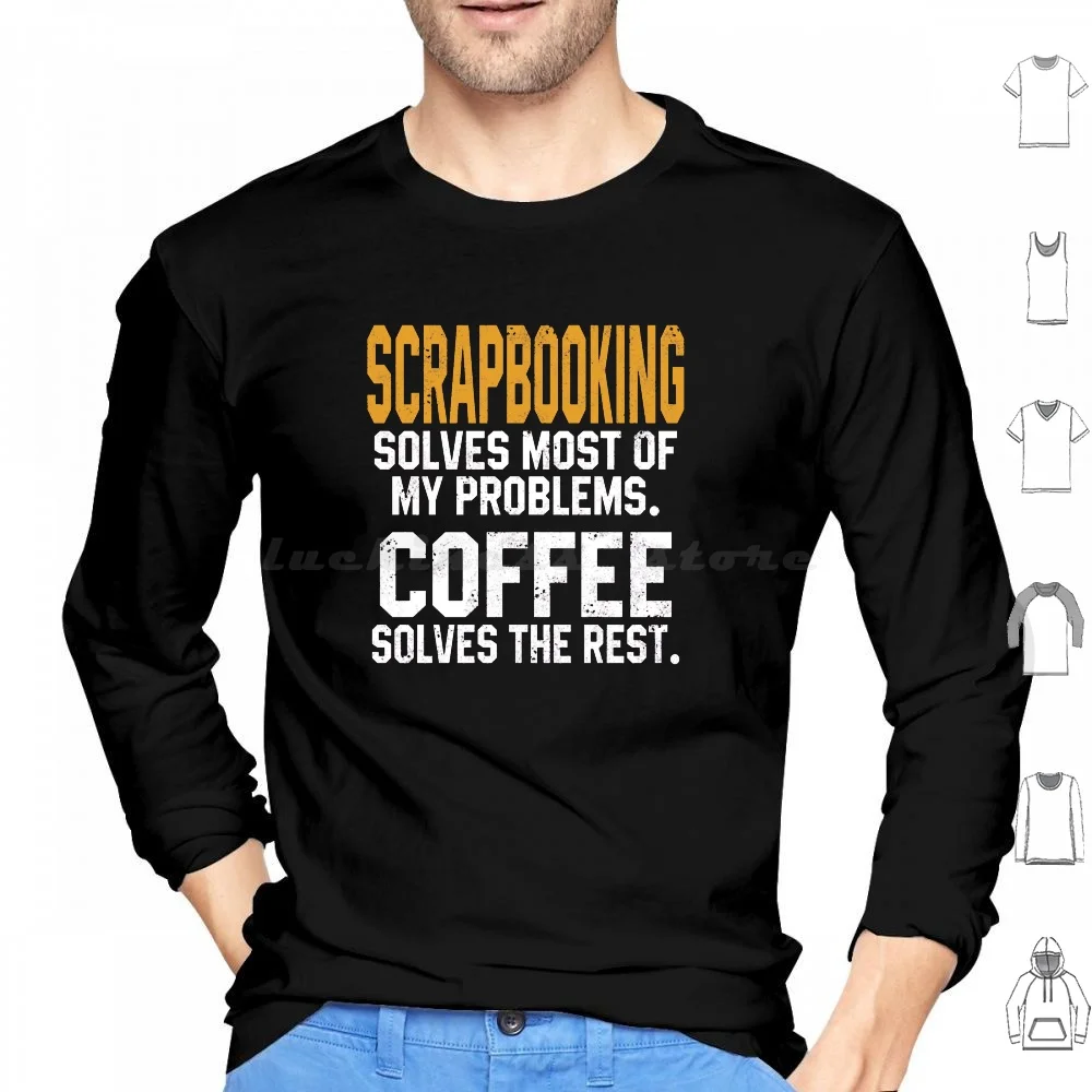 Scrapbooking Solves My Problems Coffee Lovers Scrapbook Aunt Hoodie cotton Long Sleeve Scrapbooking Solves My Problems