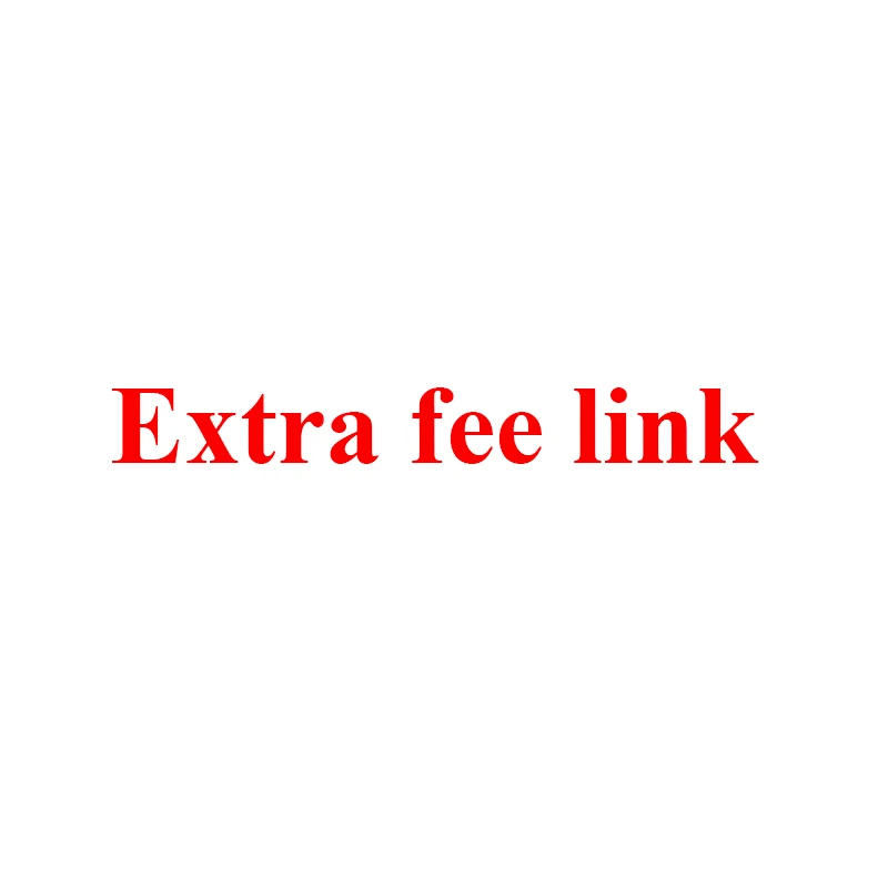

Extra Fee Link - Don't place order without any remark, pleace contact us
