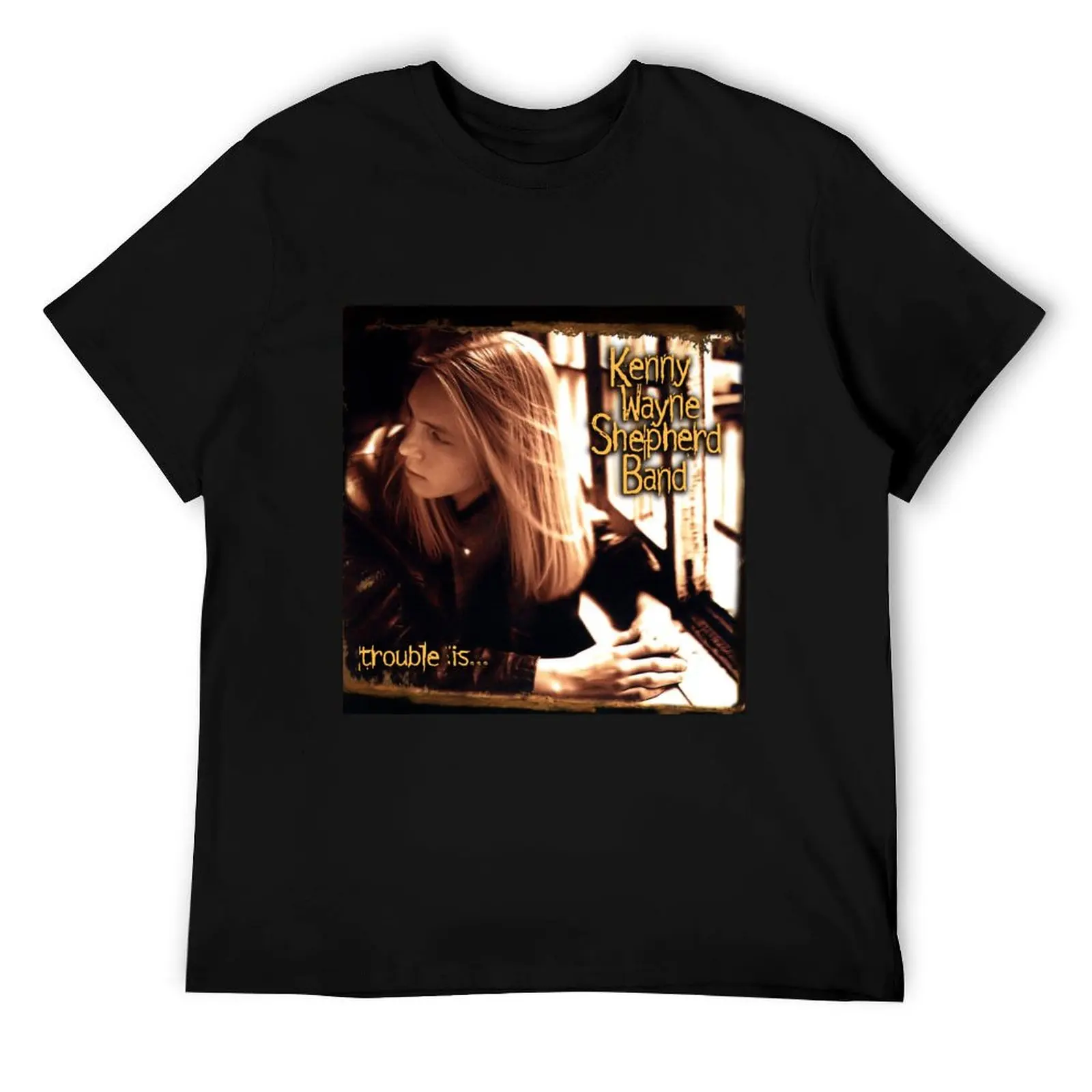 

Kenny Wayne Shepherd trouble is T-Shirt cotton tshirt 100% essential t shirt man t shirts for men T-Shirt
