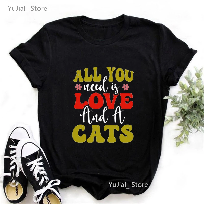 

All You Need Is Love And A Cats Letter Printed T Shirt Girls I Love Cats Tshirt Women Funny Summer Fashion Tops T-Shirt Female