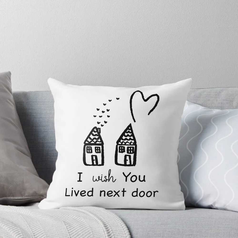 

I Wish You Lived Next Door Funny Gifts Ideas For Best friend Bestie Girlfriend Friend Throw Pillow Sofa Cushions pillow