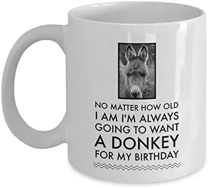 Tanessi Donkey MugNo Matter How Old I Am I'm Always Going To Want A Donkey For My Birthday- White Donkey Mug Gift