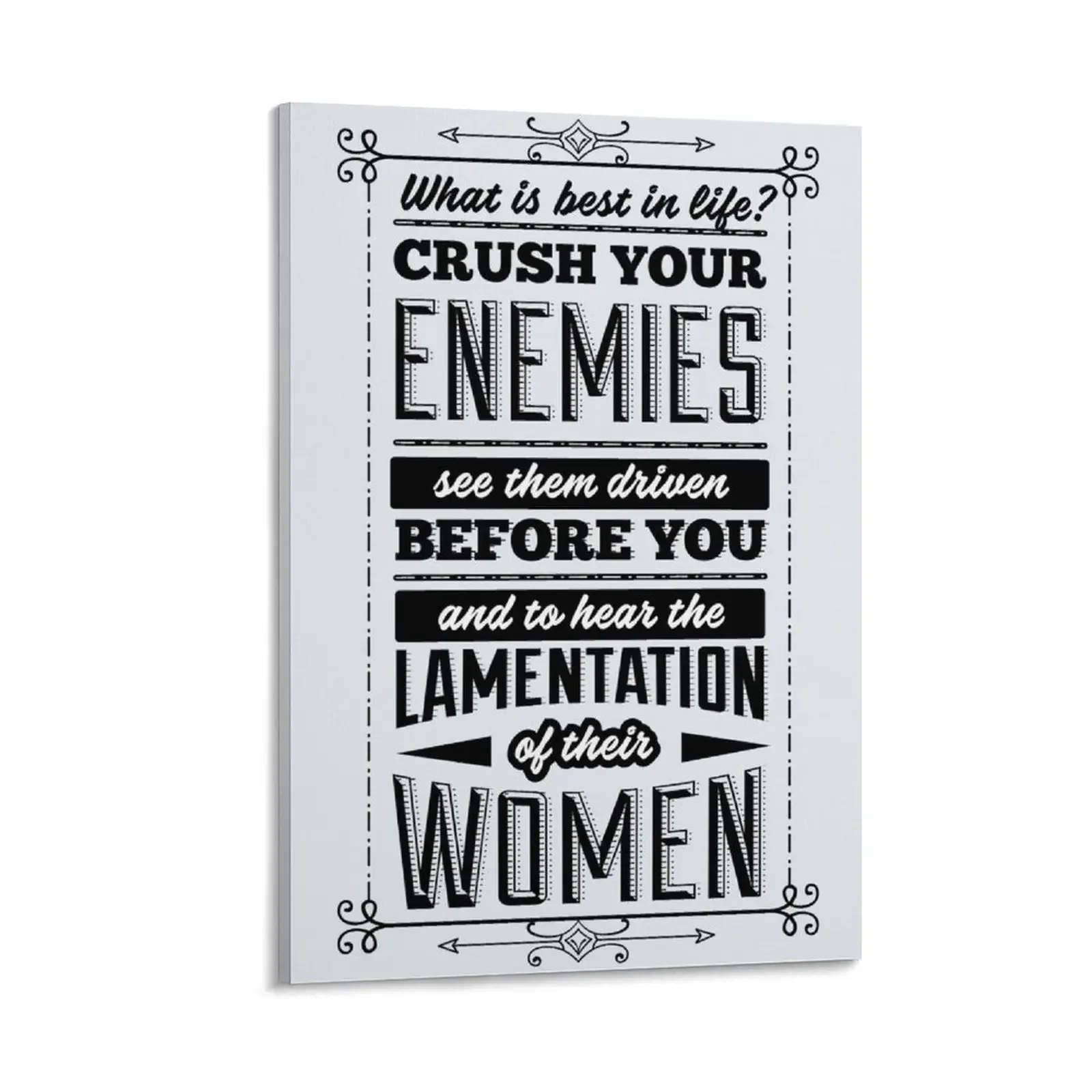

What is best in life Crush your enemies, see them driven before you, and to hear the lamentation of their women Canvas Painting