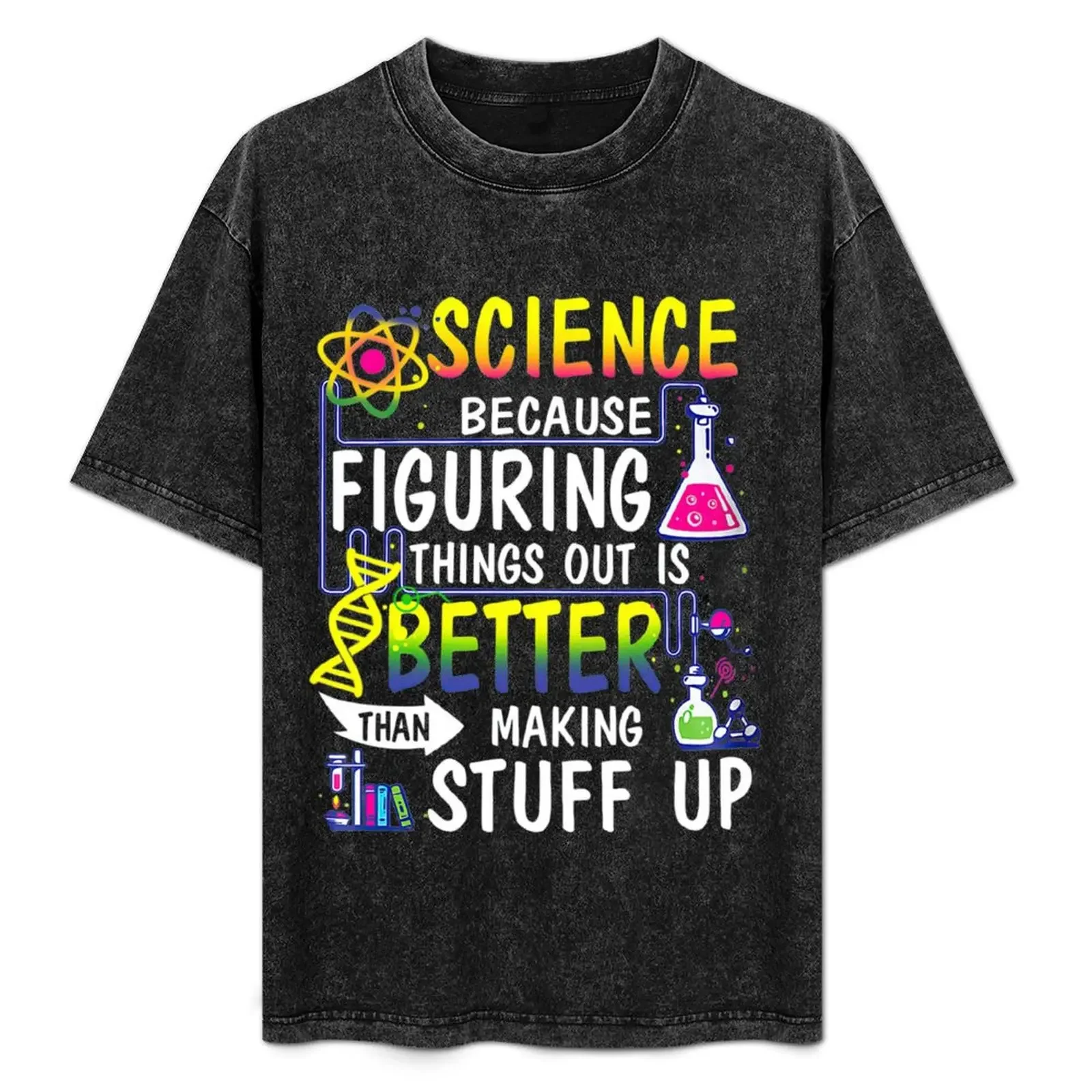 

Science because figuring things out is better than making stuff up T-Shirt cute tops T-shirts man anime t shirts tshirts for men